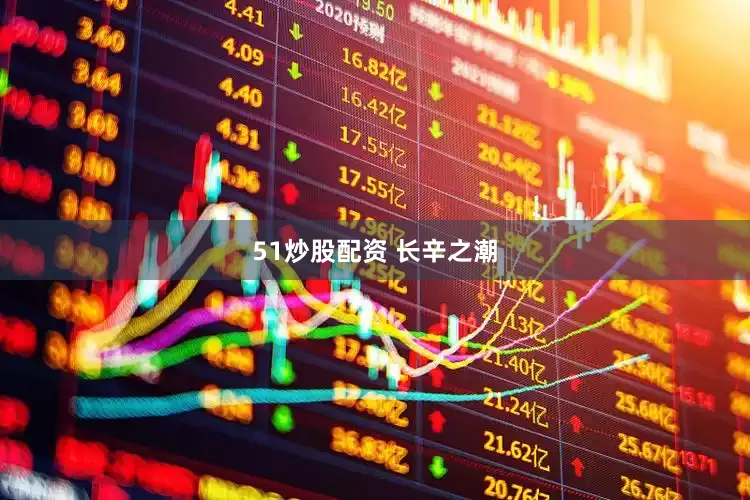 51炒股配资 长辛之潮